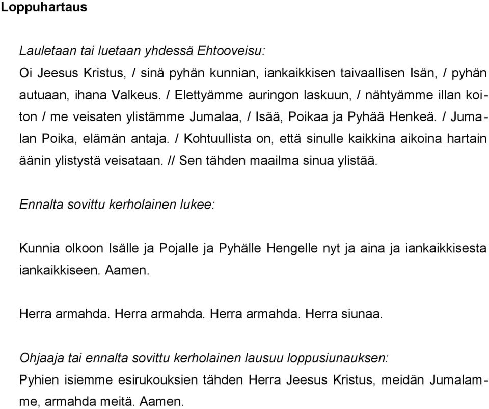 / Kohtuullista on, että sinulle kaikkina aikoina hartain äänin ylistystä veisataan. // Sen tähden maailma sinua ylistää.