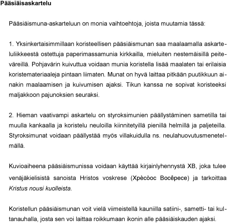 Pohjavärin kuivuttua voidaan munia koristella lisää maalaten tai erilaisia koristemateriaaleja pintaan liimaten. Munat on hyvä laittaa pitkään puutikkuun ainakin maalaamisen ja kuivumisen ajaksi.