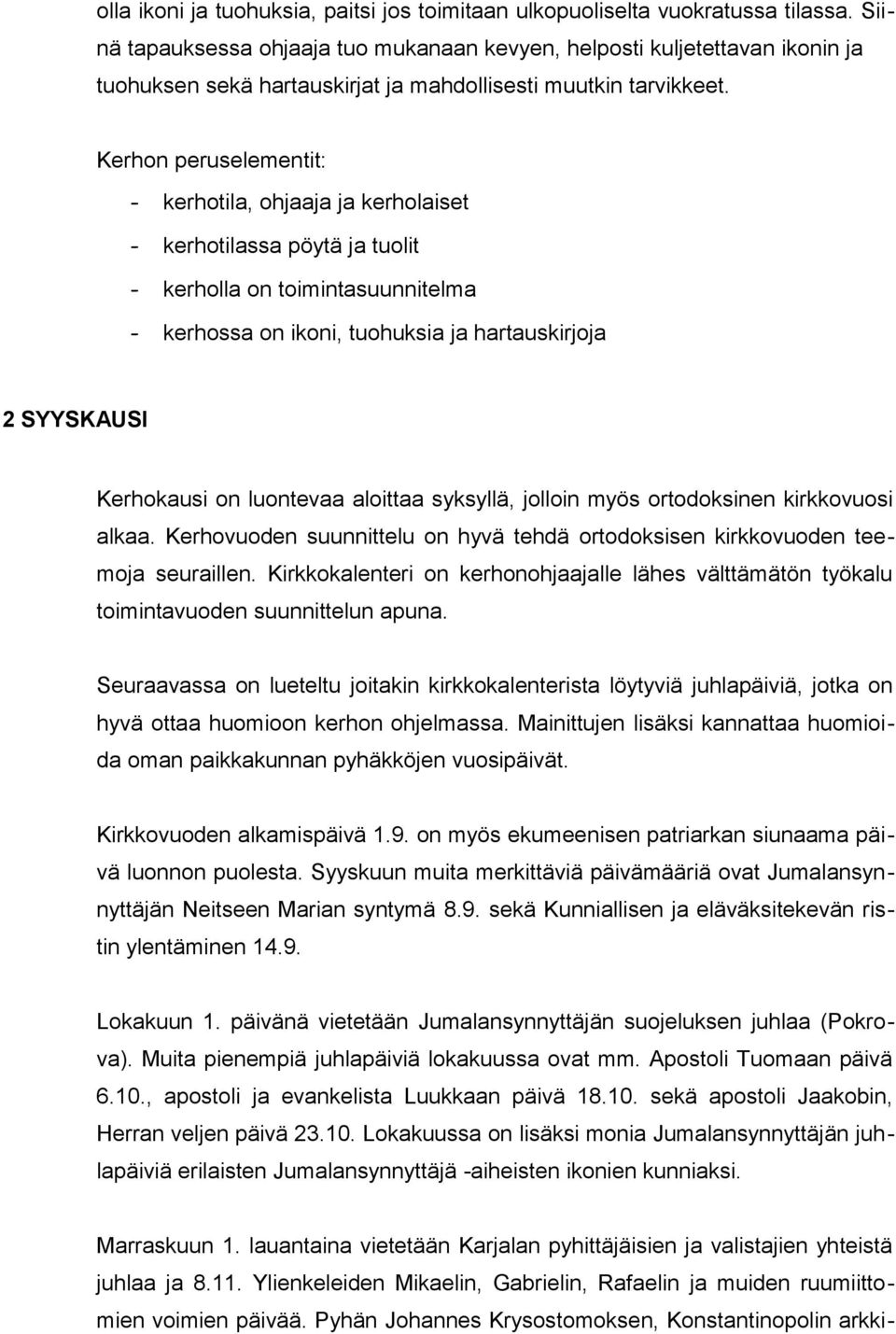 Kerhon peruselementit: - kerhotila, ohjaaja ja kerholaiset - kerhotilassa pöytä ja tuolit - kerholla on toimintasuunnitelma - kerhossa on ikoni, tuohuksia ja hartauskirjoja 2 SYYSKAUSI Kerhokausi on