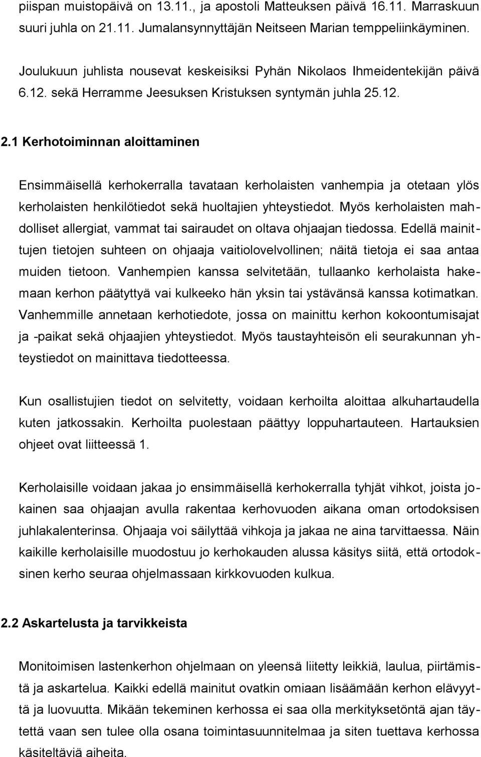 .12. 2.1 Kerhotoiminnan aloittaminen Ensimmäisellä kerhokerralla tavataan kerholaisten vanhempia ja otetaan ylös kerholaisten henkilötiedot sekä huoltajien yhteystiedot.