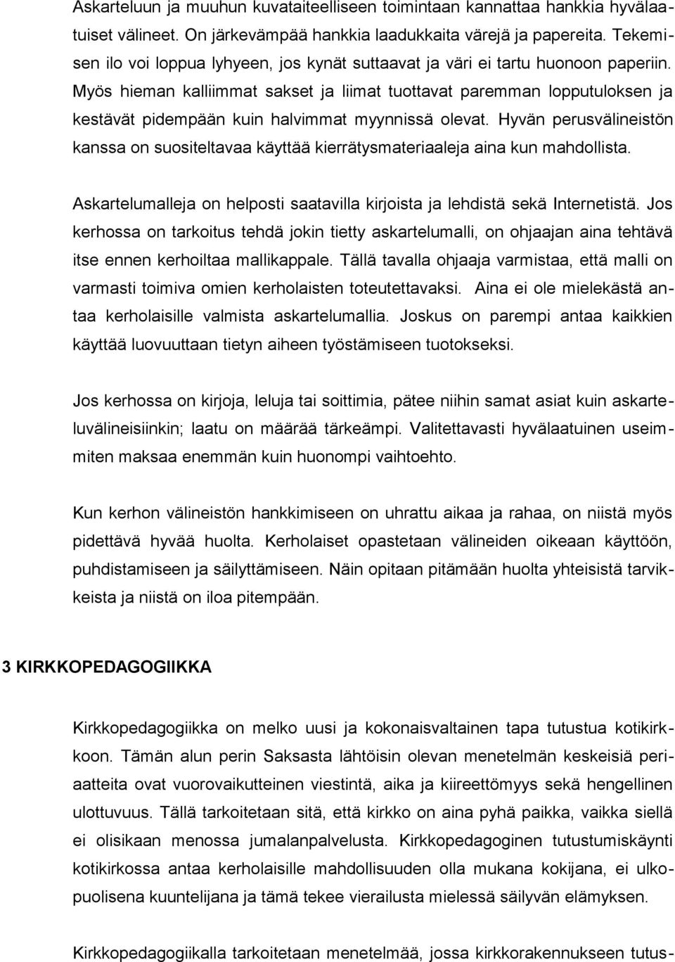 Myös hieman kalliimmat sakset ja liimat tuottavat paremman lopputuloksen ja kestävät pidempään kuin halvimmat myynnissä olevat.