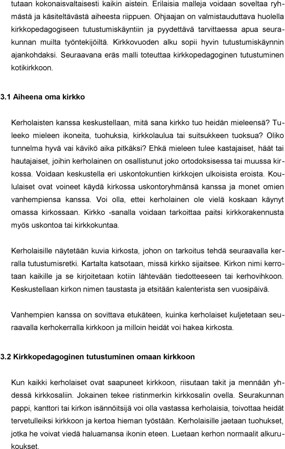 Kirkkovuoden alku sopii hyvin tutustumiskäynnin ajankohdaksi. Seuraavana eräs malli toteuttaa kirkkopedagoginen tutustuminen kotikirkkoon. 3.