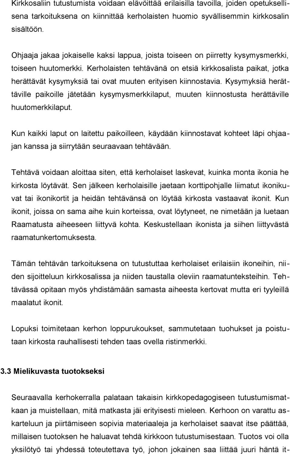Kerholaisten tehtävänä on etsiä kirkkosalista paikat, jotka herättävät kysymyksiä tai ovat muuten erityisen kiinnostavia.