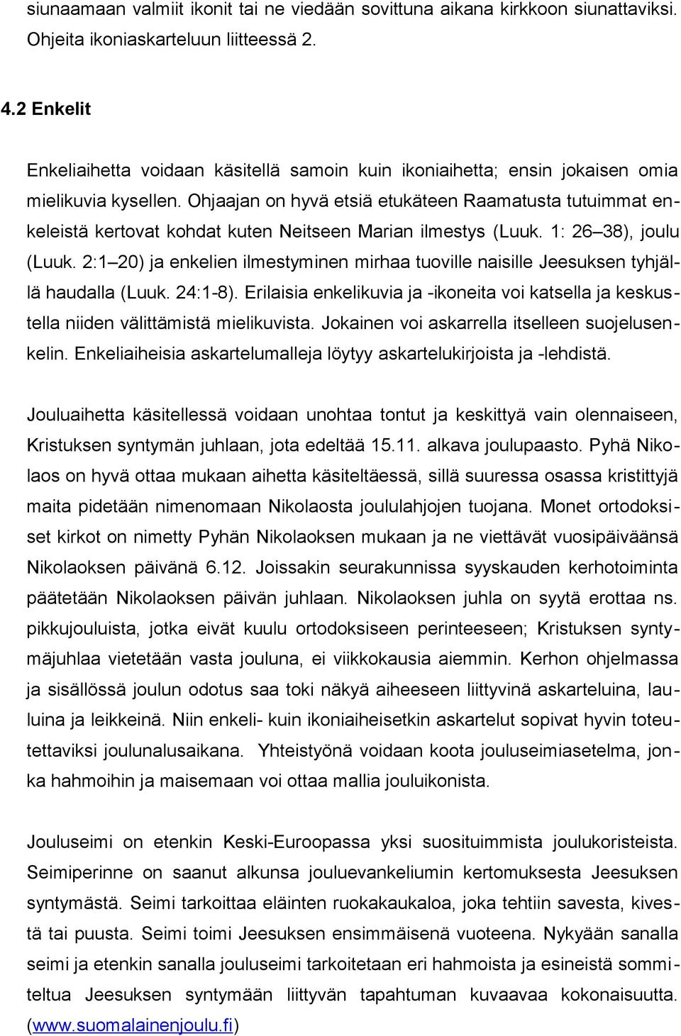 Ohjaajan on hyvä etsiä etukäteen Raamatusta tutuimmat enkeleistä kertovat kohdat kuten Neitseen Marian ilmestys (Luuk. 1: 26 38), joulu (Luuk.