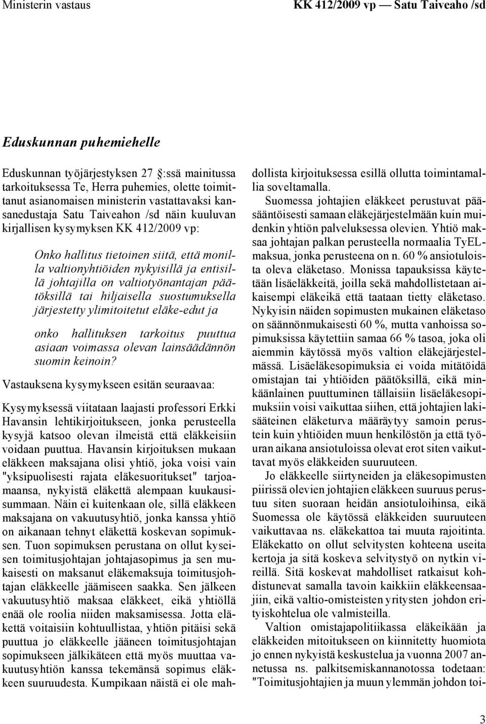 valtiotyönantajan päätöksillä tai hiljaisella suostumuksella järjestetty ylimitoitetut eläke-edut ja onko hallituksen tarkoitus puuttua asiaan voimassa olevan lainsäädännön suomin keinoin?