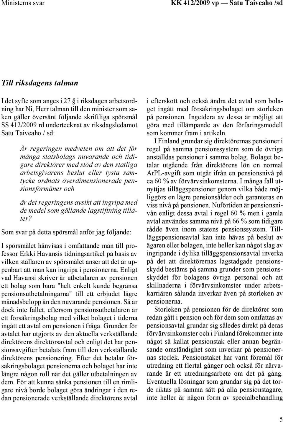 statliga arbetsgivarens beslut eller tysta samtycke ordnats överdimensionerade pensionsförmåner och är det regeringens avsikt att ingripa med de medel som gällande lagstiftning tillåter?