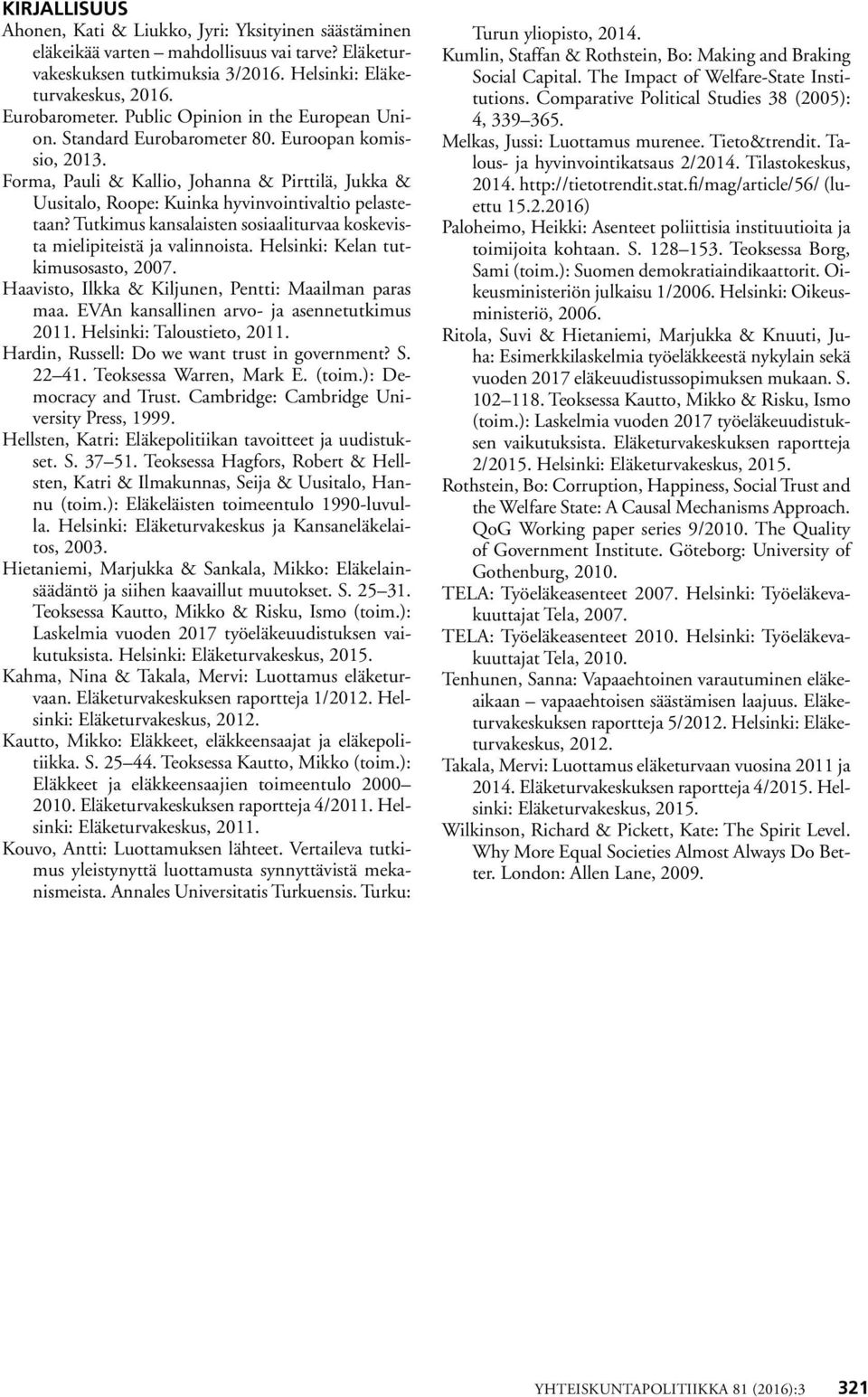 Tutkimus kansalaisten sosiaaliturvaa koskevista mielipiteistä ja valinnoista. Helsinki: Kelan tutkimusosasto, 2007. Haavisto, Ilkka & Kiljunen, Pentti: Maailman paras maa.