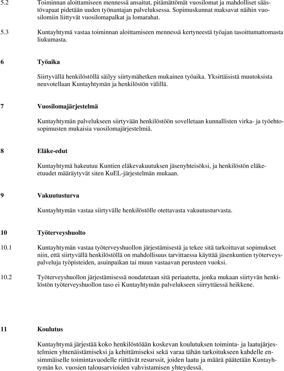 6 Työaika Siirtyvällä henkilöstöllä säilyy siirtymähetken mukainen työaika. Yksittäisistä muutoksista neuvotellaan Kuntayhtymän ja henkilöstön välillä.