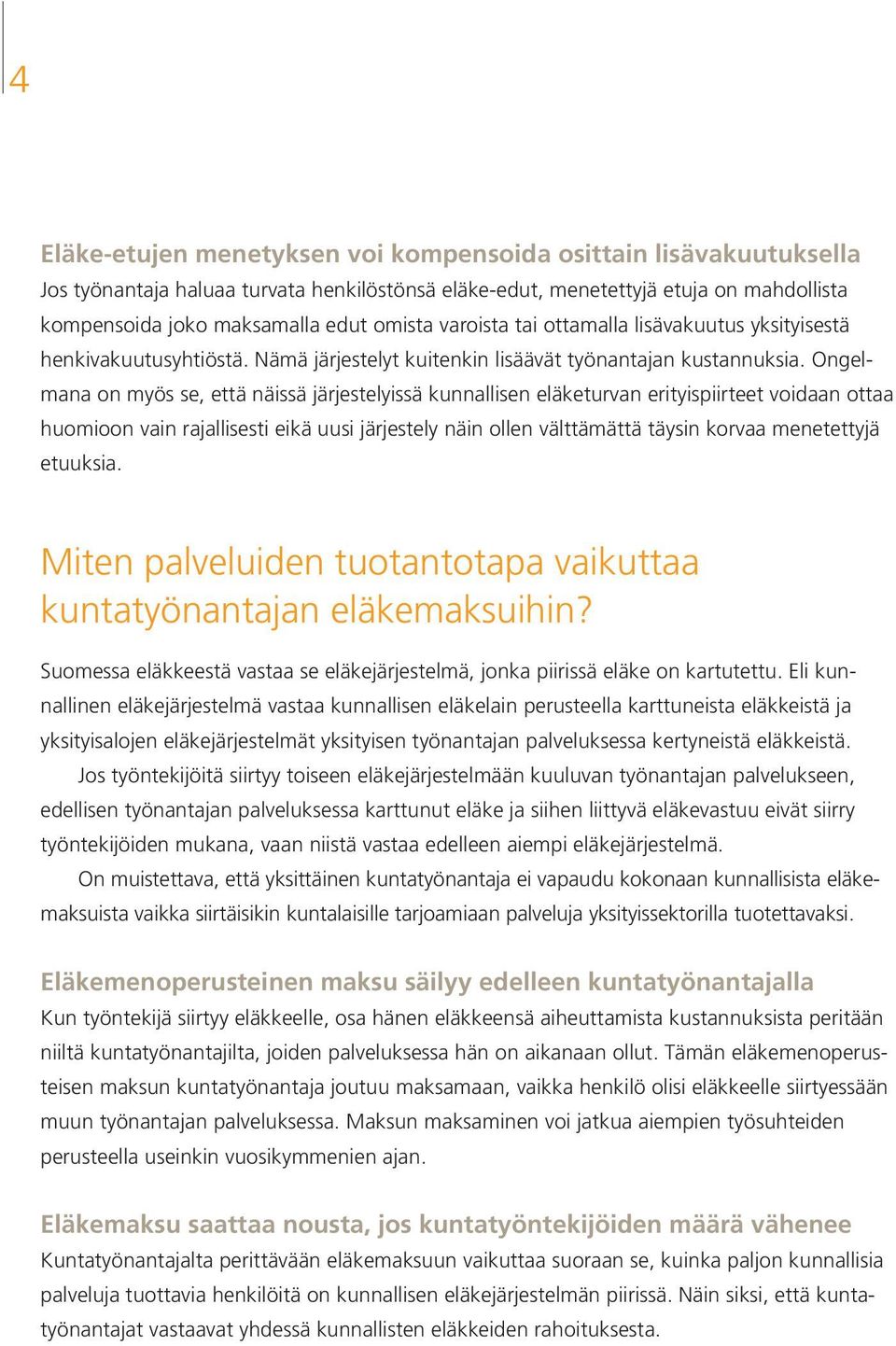 Ongelmana on myös se, että näissä järjestelyissä kunnallisen eläketurvan erityispiirteet voidaan ottaa huomioon vain rajallisesti eikä uusi järjestely näin ollen välttämättä täysin korvaa menetettyjä