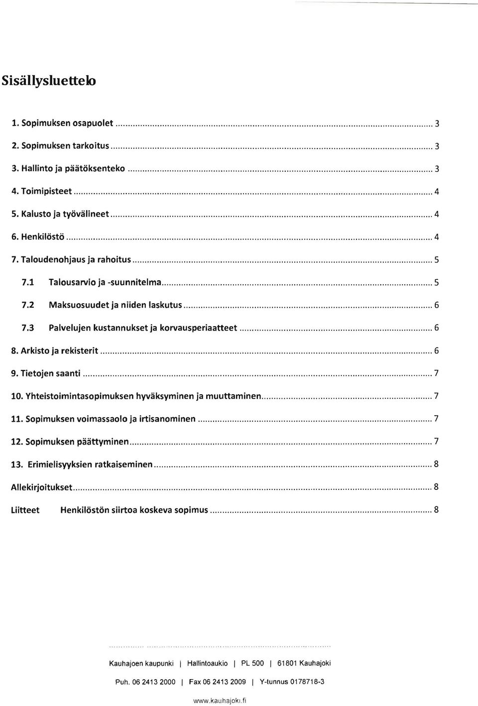 ................... 5 7.2 Maksuosuudet ja niiden laskutus......... 6 7.3 Palvelujen kustannukset ja korvausperiaatteet... 6 8. Arkisto ja rekisterit... 6 9. Tietojen saanti...................... 7 10.