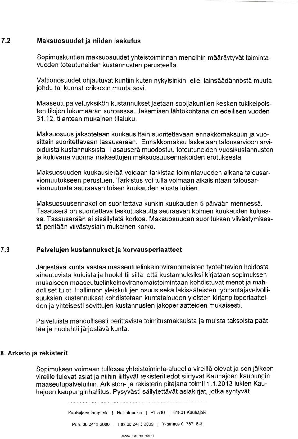 Maaseutupalveluyksikön kustannukset jaetaan sopijakuntien kesken tukikelpoisten tilojen lukumäärän suhteessa. Jakamisen lähtökohtana on edellisen vuoden 31.12. tilanteen mukainen tilaluku.