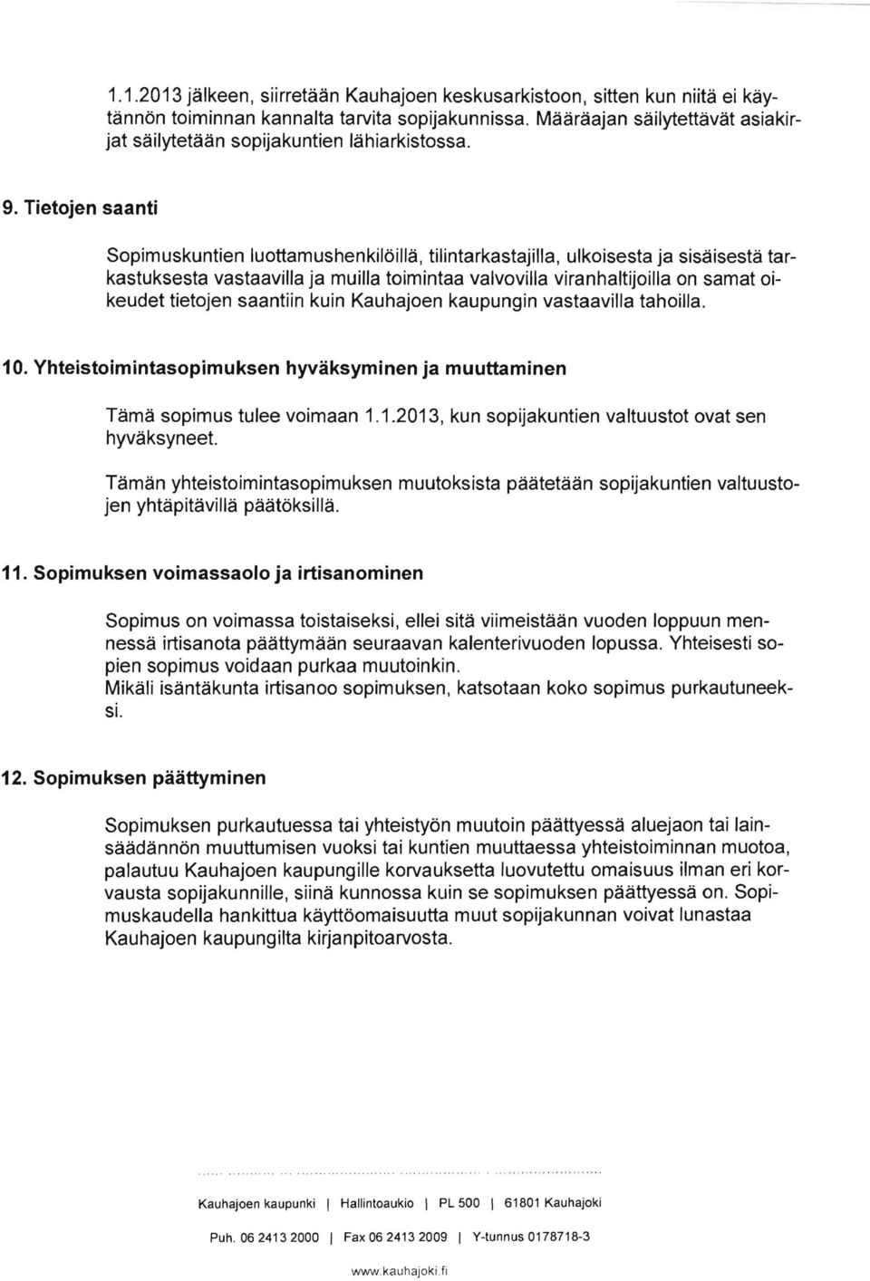 Tietojen saanti Sopimuskuntien luottamushenkilöillä, tilintarkastajilla, ulkoisesta ja sisäisestä tarkastuksesta vastaavilla ja muilla toimintaa valvovilla viranhaltijoilla on samat oikeudet tietojen