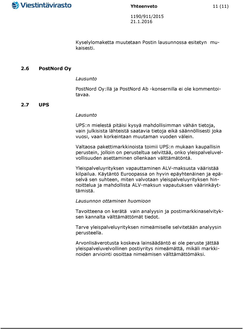 7 UPS UPS:n mielestä pitäisi kysyä mahdollisimman vähän tietoja, vain julkisista lähteistä saatavia tietoja eikä säännöllisesti joka vuosi, vaan korkeintaan muutaman vuoden välein.