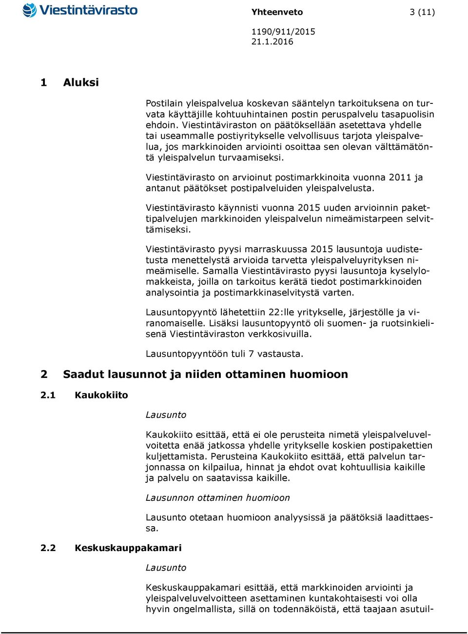 turvaamiseksi. Viestintävirasto on arvioinut postimarkkinoita vuonna 2011 ja antanut päätökset postipalveluiden yleispalvelusta.