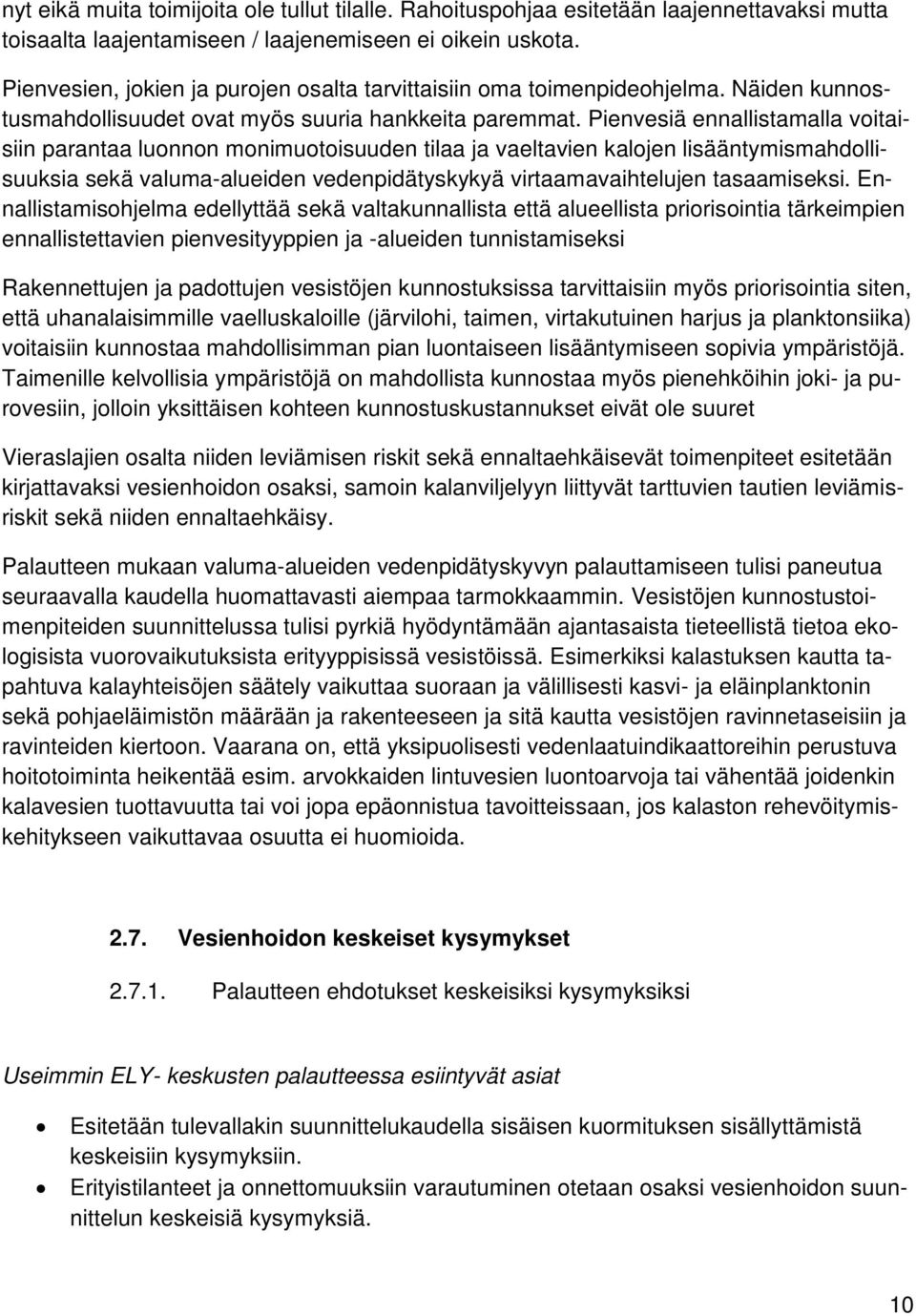 Pienvesiä ennallistamalla voitaisiin parantaa luonnon monimuotoisuuden tilaa ja vaeltavien kalojen lisääntymismahdollisuuksia sekä valuma-alueiden vedenpidätyskykyä virtaamavaihtelujen tasaamiseksi.