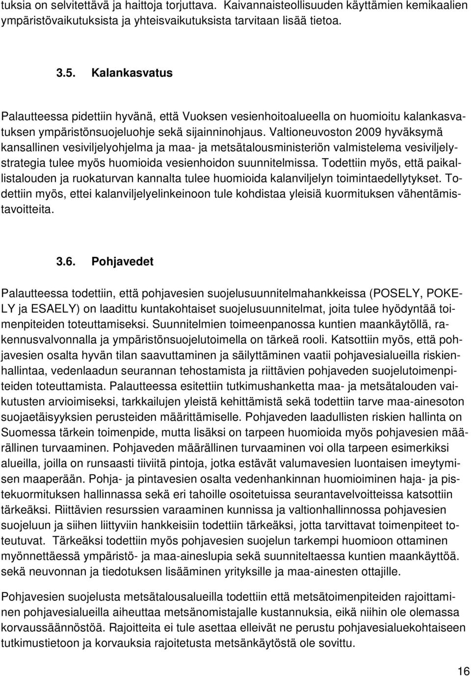 Valtioneuvoston 2009 hyväksymä kansallinen vesiviljelyohjelma ja maa- ja metsätalousministeriön valmistelema vesiviljelystrategia tulee myös huomioida vesienhoidon suunnitelmissa.