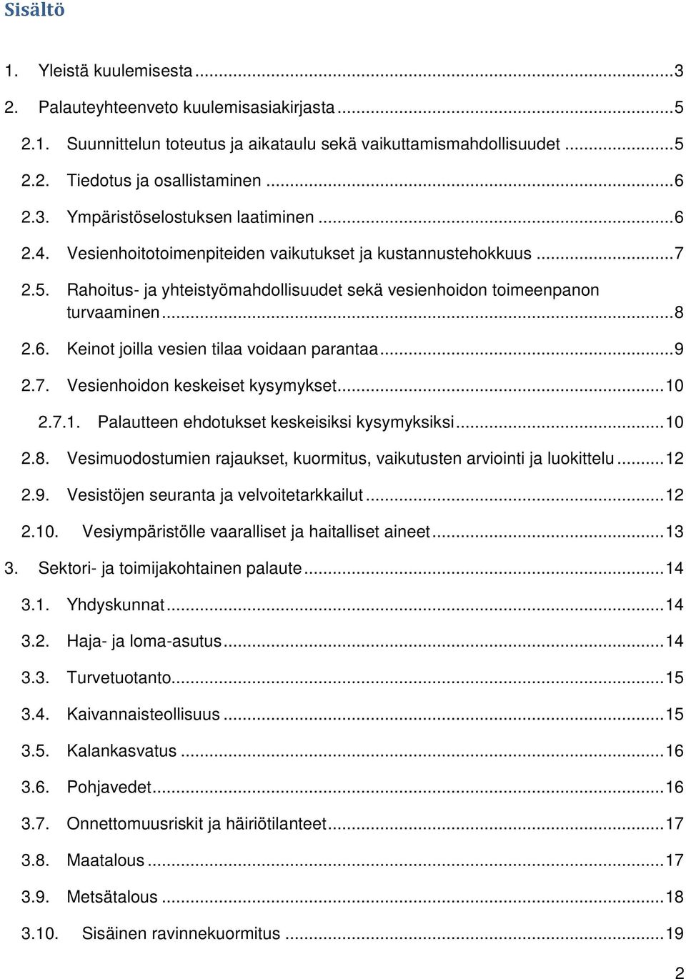 6. Keinot joilla vesien tilaa voidaan parantaa... 9 2.7. Vesienhoidon keskeiset kysymykset... 10 2.7.1. Palautteen ehdotukset keskeisiksi kysymyksiksi... 10 2.8.