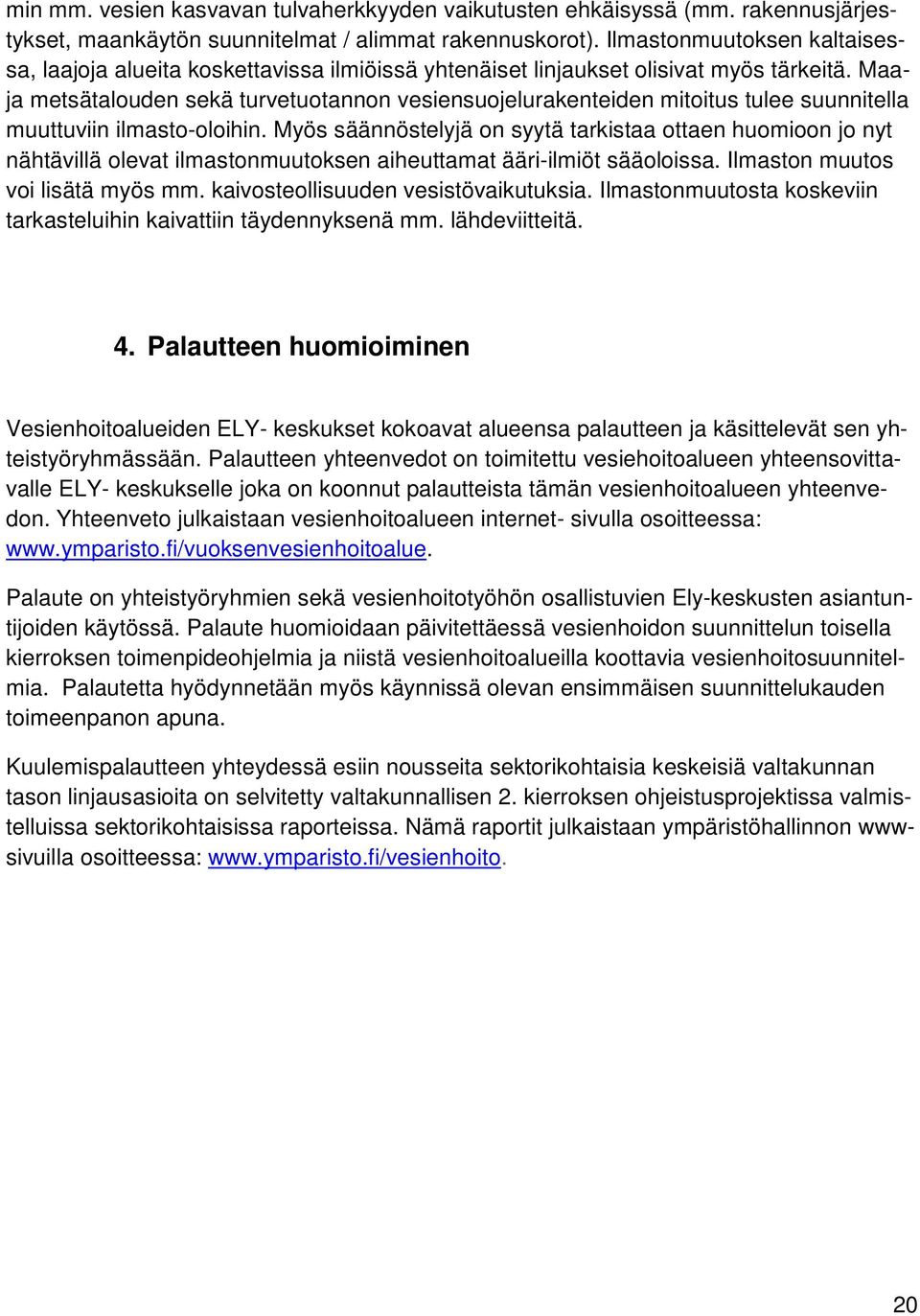 Maaja metsätalouden sekä turvetuotannon vesiensuojelurakenteiden mitoitus tulee suunnitella muuttuviin ilmasto-oloihin.