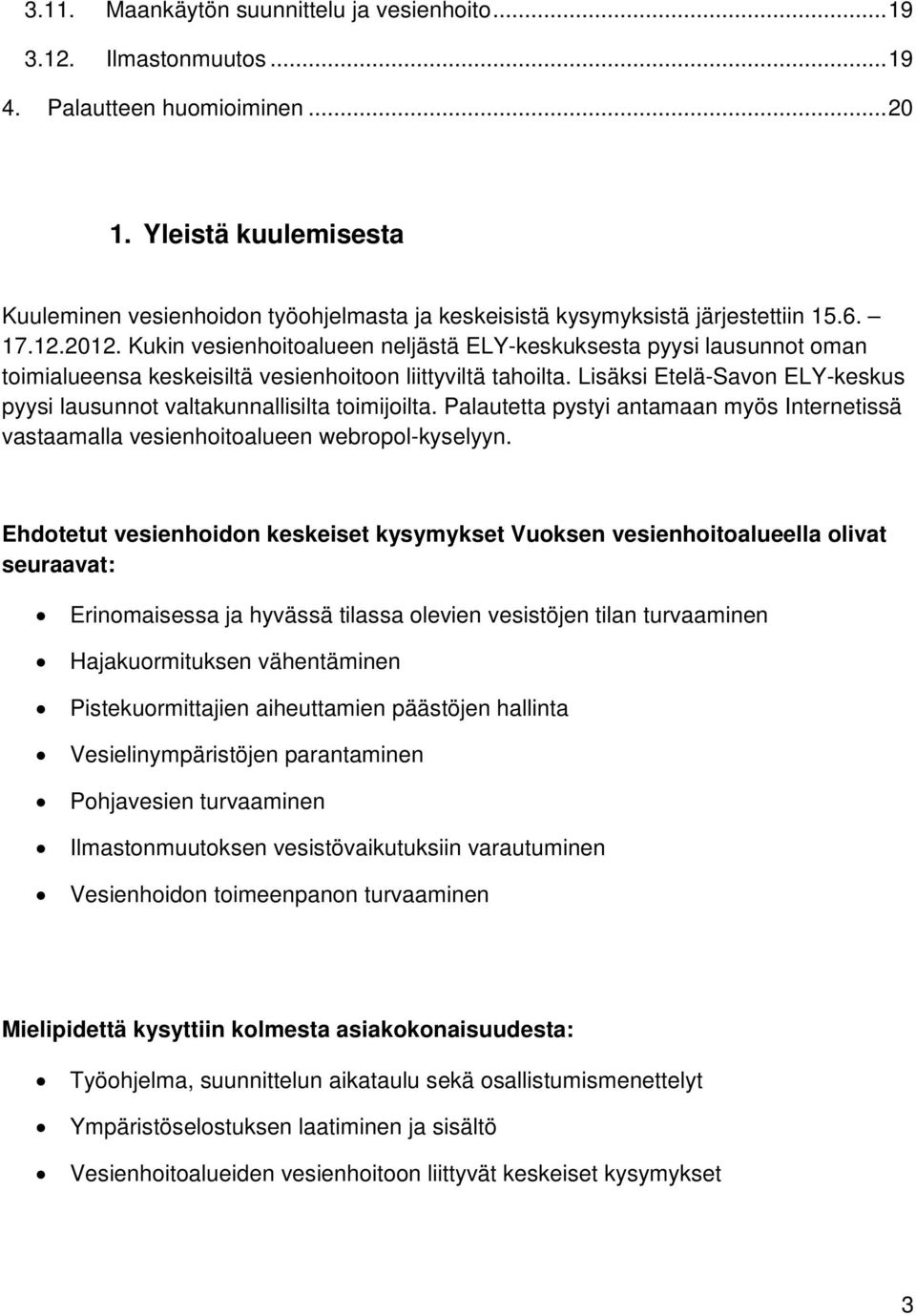 Kukin vesienhoitoalueen neljästä ELY-keskuksesta pyysi lausunnot oman toimialueensa keskeisiltä vesienhoitoon liittyviltä tahoilta.