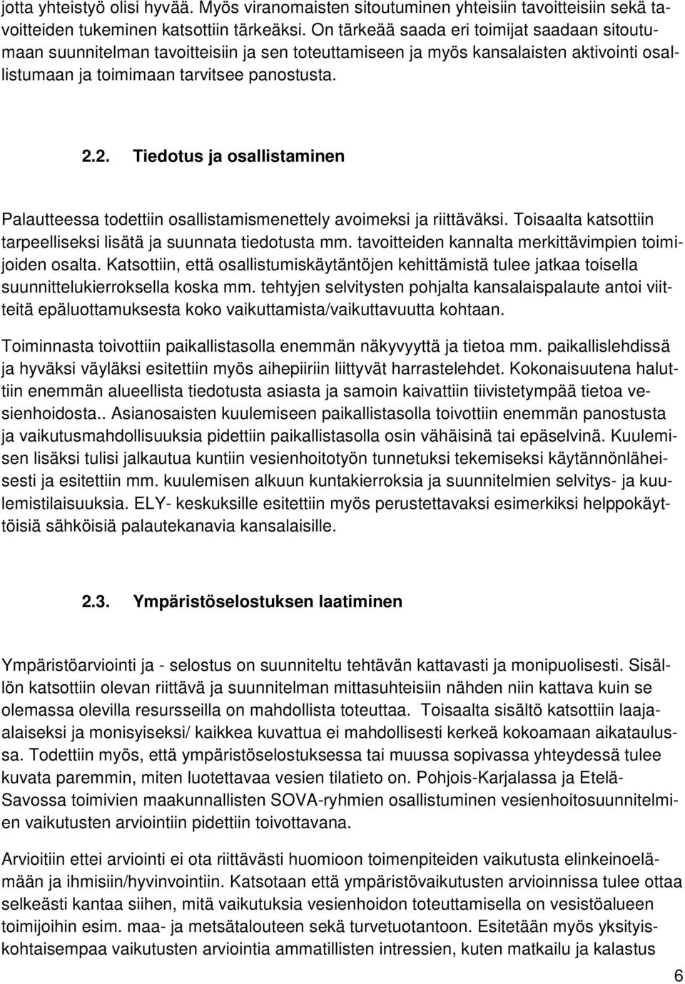 2. Tiedotus ja osallistaminen Palautteessa todettiin osallistamismenettely avoimeksi ja riittäväksi. Toisaalta katsottiin tarpeelliseksi lisätä ja suunnata tiedotusta mm.