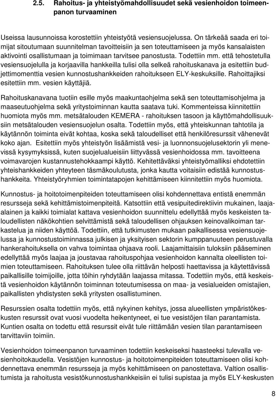 että tehostetulla vesiensuojelulla ja korjaavilla hankkeilla tulisi olla selkeä rahoituskanava ja esitettiin budjettimomenttia vesien kunnostushankkeiden rahoitukseen ELY-keskuksille.