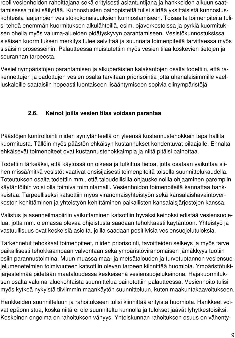 Toisaalta toimenpiteitä tulisi tehdä enemmän kuormituksen alkulähteillä, esim. ojaverkostoissa ja pyrkiä kuormituksen ohella myös valuma-alueiden pidätyskyvyn parantamiseen.