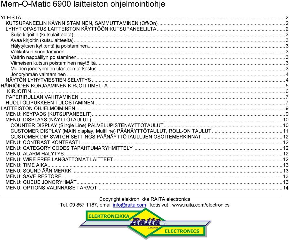 ..3 Jonoryhmän vaihtaminen...4 NÄYTÖN LYHYTVIESTIEN SELVITYS...4 HÄIRIÖIDEN KORJAAMINEN KIRJOITTIMELTA...5 KIRJOITIN...6 PAPERIRULLAN VAIHTAMINEN...7 HUOLTOLIPUKKEEN TULOSTAMINEN.