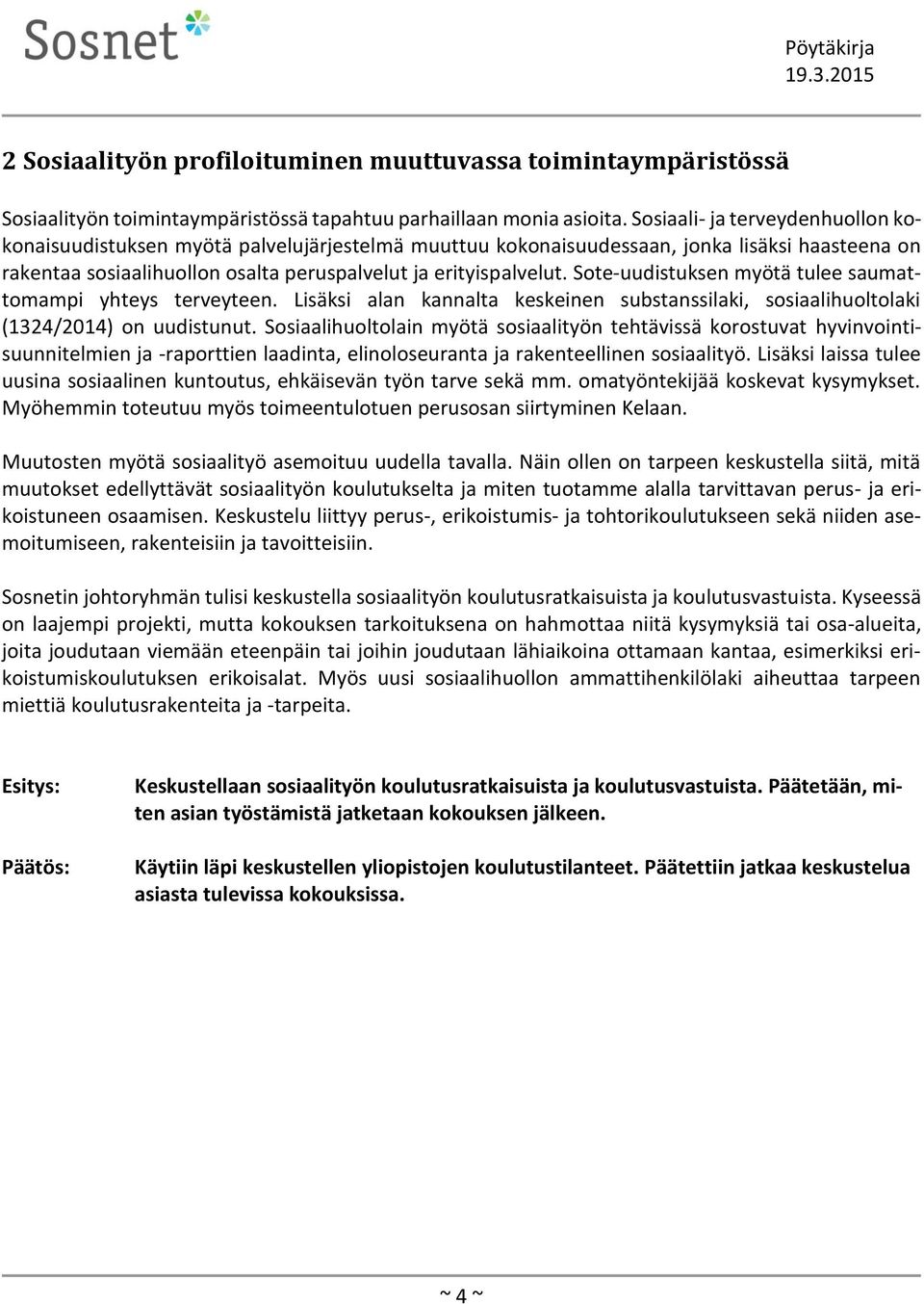 Sote-uudistuksen myötä tulee saumattomampi yhteys terveyteen. Lisäksi alan kannalta keskeinen substanssilaki, sosiaalihuoltolaki (1324/2014) on uudistunut.