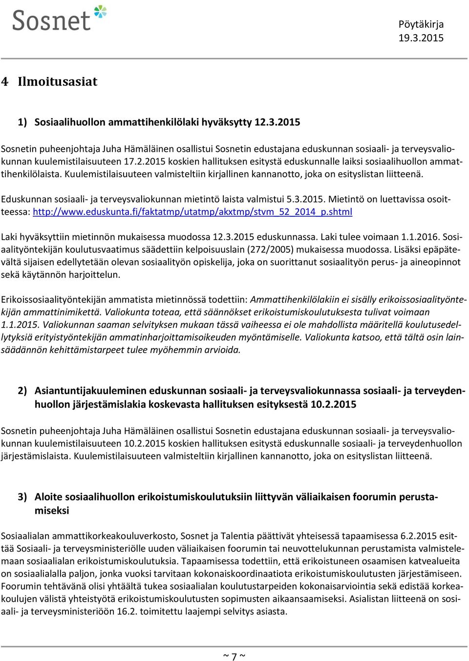 Kuulemistilaisuuteen valmisteltiin kirjallinen kannanotto, joka on esityslistan liitteenä. Eduskunnan sosiaali- ja terveysvaliokunnan mietintö laista valmistui 5.3.2015.