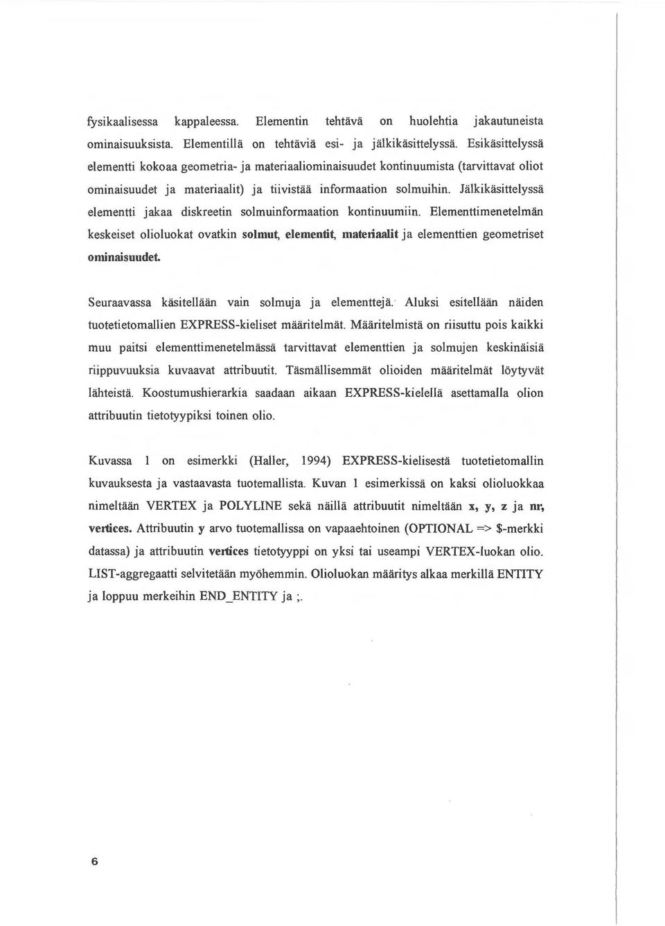 elementti jakaa diskreetin solmuinformaation kontinuumiin. Elementtimenetelmii.n keskeiset olioluokat ovatkin solmut, elementit, matetiaalit ja elementtien geometriset ominaisuudet.