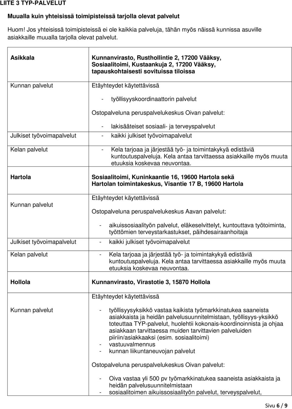 Asikkala Kunnan palvelut Kunnanvirasto, Rusthollintie 2, 17200 Vääksy, Sosiaalitoimi, Kustaankuja 2, 17200 Vääksy, tapauskohtaisesti sovituissa tiloissa Etäyhteydet käytettävissä -