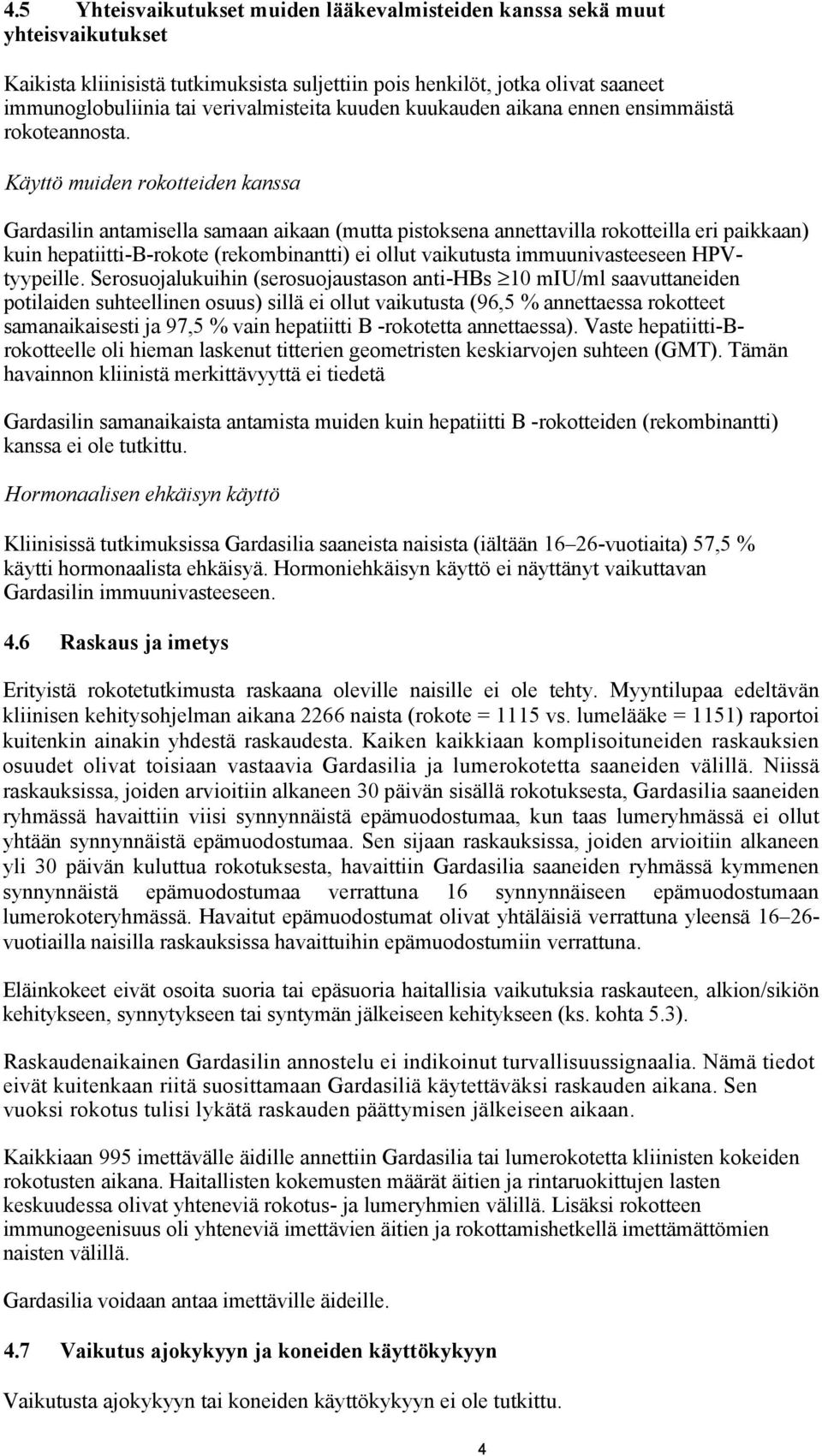 Käyttö muiden rokotteiden kanssa Gardasilin antamisella samaan aikaan (mutta pistoksena annettavilla rokotteilla eri paikkaan) kuin hepatiitti-b-rokote (rekombinantti) ei ollut vaikutusta