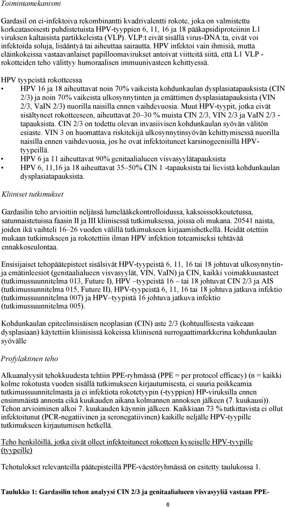 HPV infektoi vain ihmisiä, mutta eläinkokeissa vastaavanlaiset papilloomavirukset antoivat viitteitä siitä, että L1 VLP - rokotteiden teho välittyy humoraalisen immuunivasteen kehittyessä.