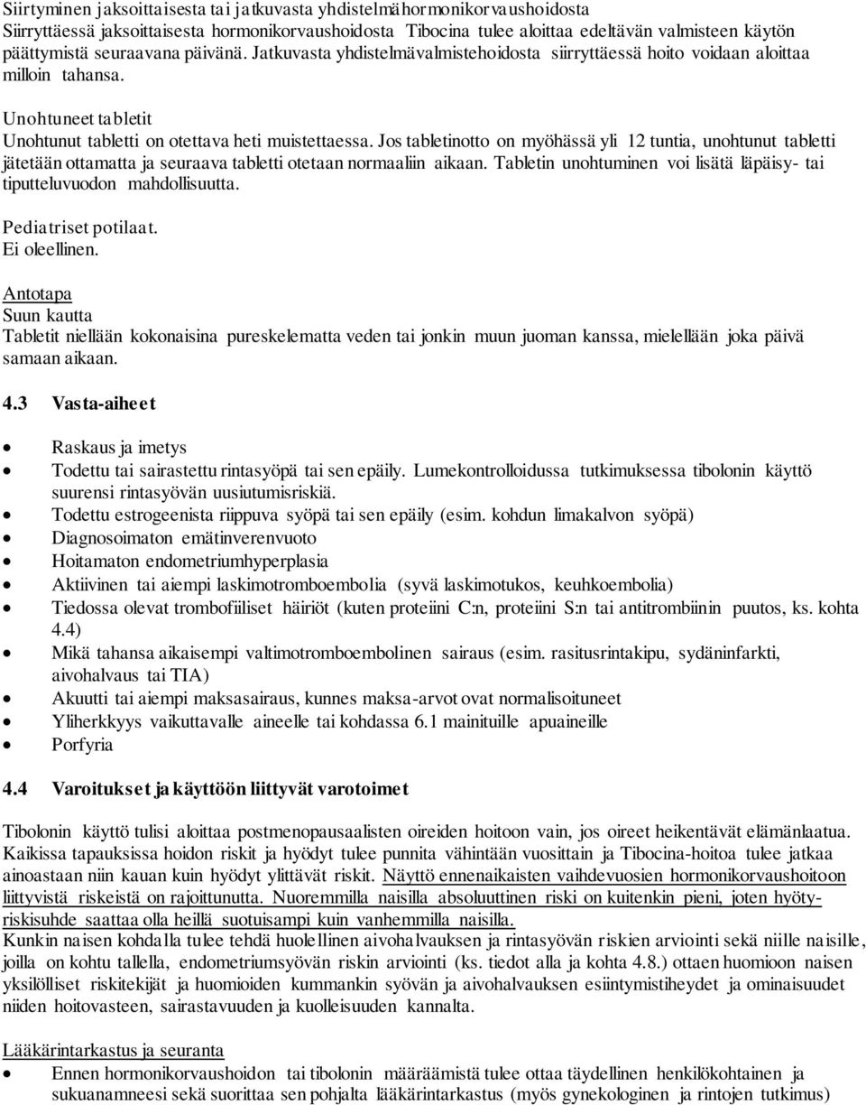 Jos tabletinotto on myöhässä yli 12 tuntia, unohtunut tabletti jätetään ottamatta ja seuraava tabletti otetaan normaaliin aikaan.