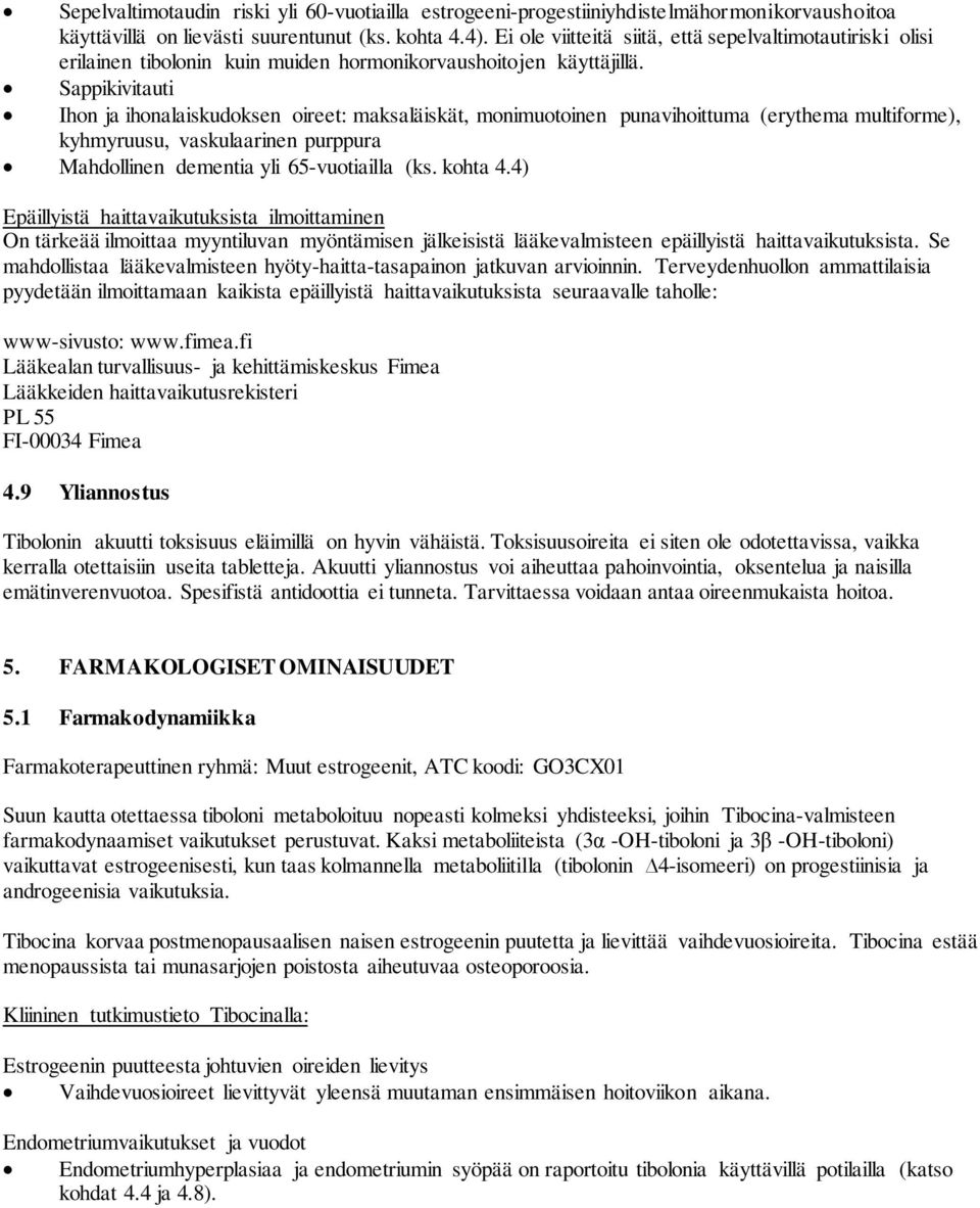 Sappikivitauti Ihon ja ihonalaiskudoksen oireet: maksaläiskät, monimuotoinen punavihoittuma (erythema multiforme), kyhmyruusu, vaskulaarinen purppura Mahdollinen dementia yli 65-vuotiailla (ks.