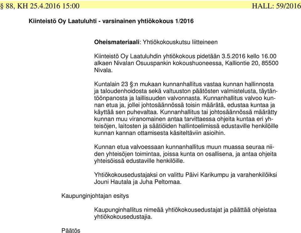 Kuntalain 23 :n mukaan kunnanhallitus vastaa kunnan hallinnosta ja taloudenhoidosta sekä valtuuston päätösten valmistelusta, täytäntöönpanosta ja laillisuuden valvonnasta.