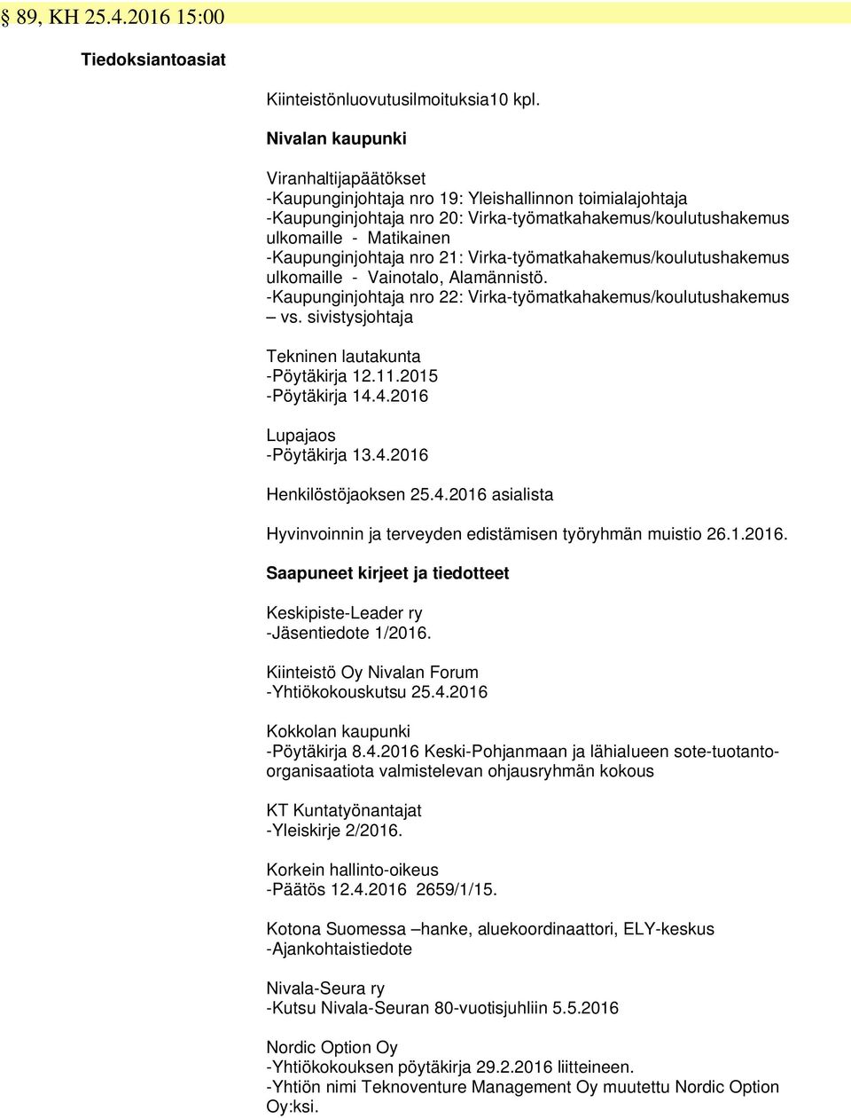 -Kaupunginjohtaja nro 21: Virka-työmatkahakemus/koulutushakemus ulkomaille - Vainotalo, Alamännistö. -Kaupunginjohtaja nro 22: Virka-työmatkahakemus/koulutushakemus vs.