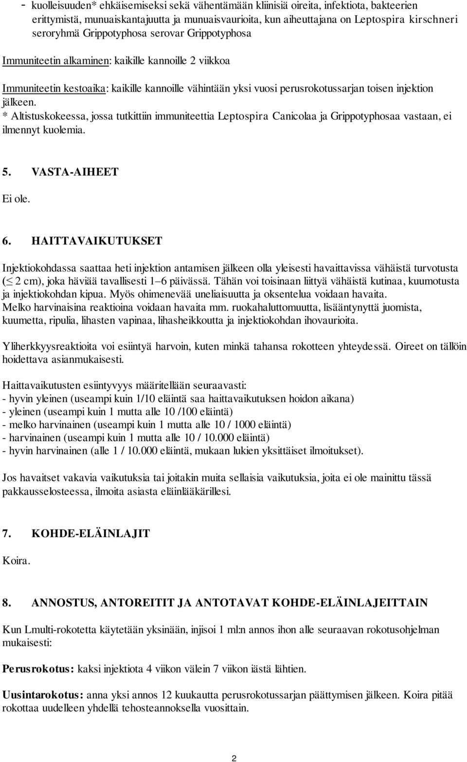 * Altistuskokeessa, jossa tutkittiin immuniteettia Leptospira Canicolaa ja Grippotyphosaa vastaan, ei ilmennyt kuolemia. 5. VASTA-AIHEET Ei ole. 6.