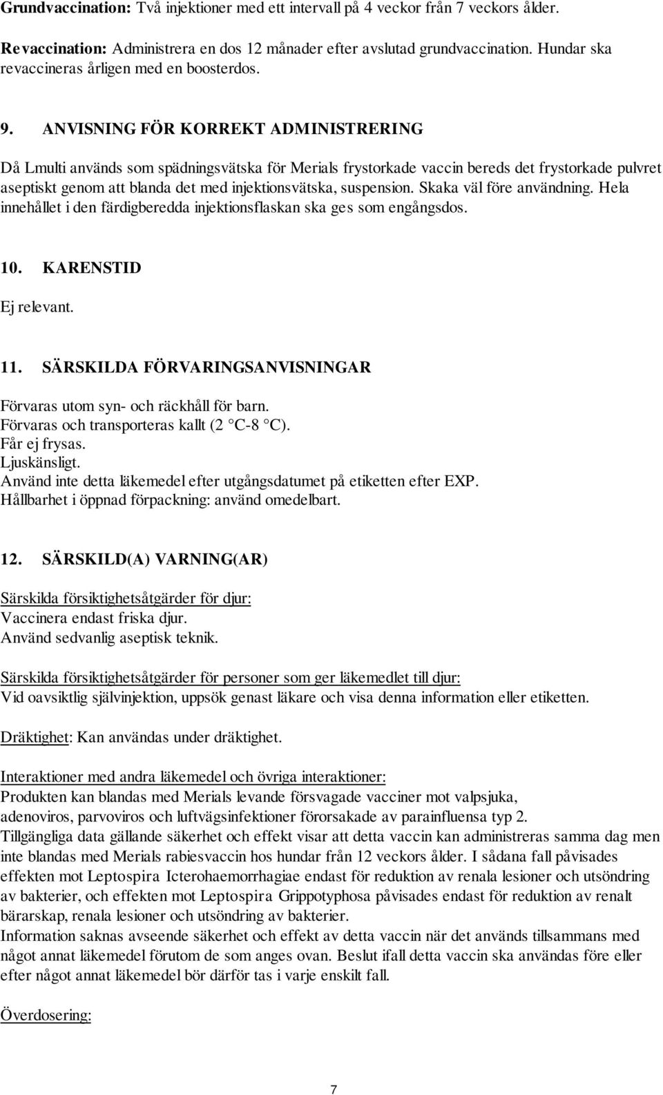 ANVISNING FÖR KORREKT ADMINISTRERING Då Lmulti används som spädningsvätska för Merials frystorkade vaccin bereds det frystorkade pulvret aseptiskt genom att blanda det med injektionsvätska,