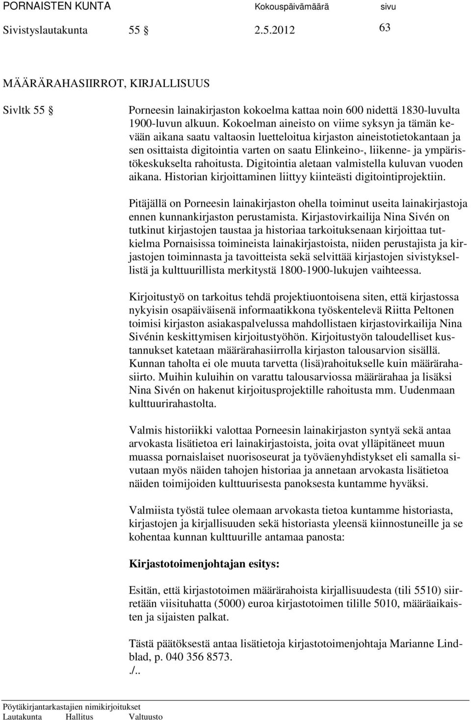 ympäristökeskukselta rahoitusta. Digitointia aletaan valmistella kuluvan vuoden aikana. Historian kirjoittaminen liittyy kiinteästi digitointiprojektiin.