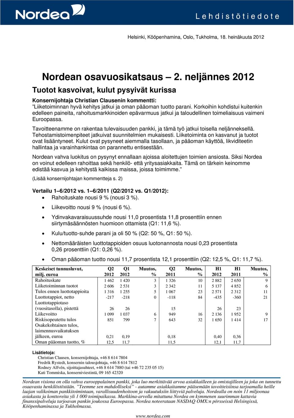 Korkoihin kohdistui kuitenkin edelleen paineita, rahoitusmarkkinoiden epävarmuus jatkui ja taloudellinen toimeliaisuus vaimeni Euroopassa.