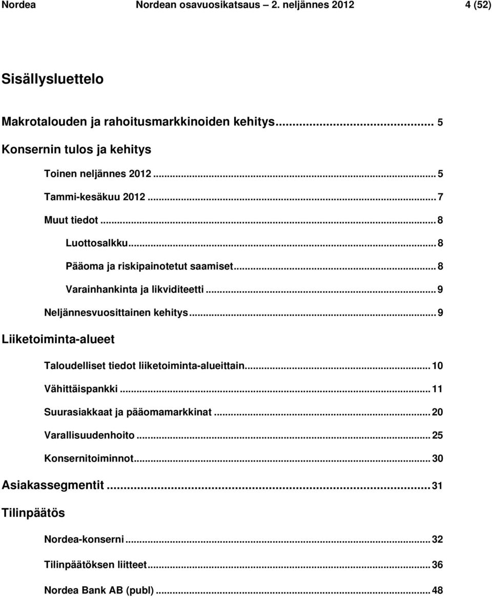 .. 8 Varainhankinta ja likviditeetti... 9 Neljännesvuosittainen kehitys... 9 Liiketoiminta-alueet Taloudelliset tiedot liiketoiminta-alueittain.