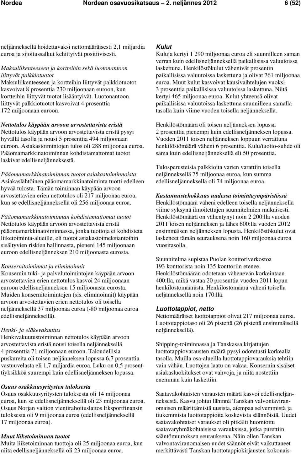 liittyvät tuotot lisääntyivät. Luotonantoon liittyvät palkkiotuotot kasvoivat 4 prosenttia 172 miljoonaan euroon.