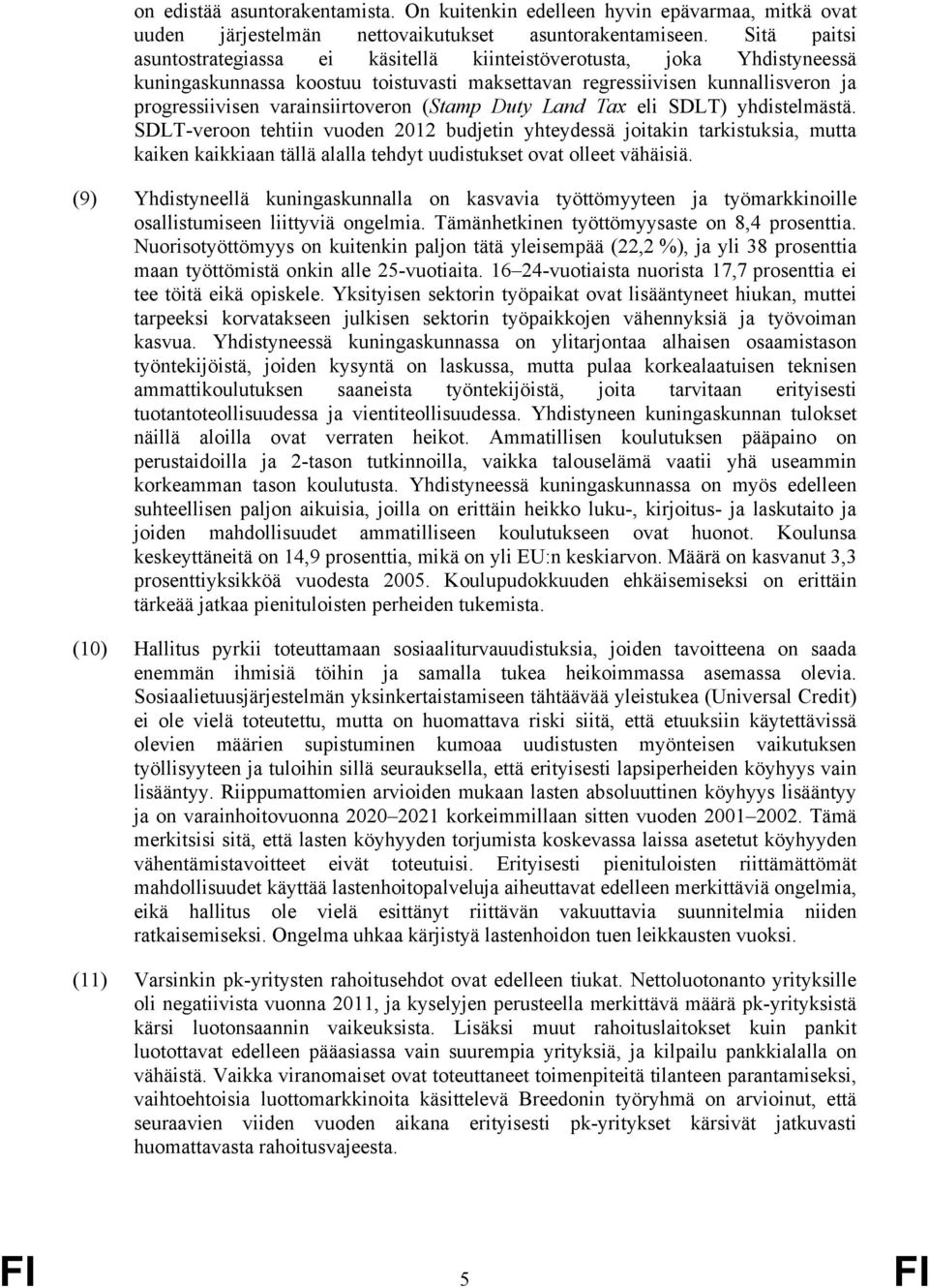 (Stamp Duty Land Tax eli SDLT) yhdistelmästä. SDLT-veroon tehtiin vuoden 2012 budjetin yhteydessä joitakin tarkistuksia, mutta kaiken kaikkiaan tällä alalla tehdyt uudistukset ovat olleet vähäisiä.