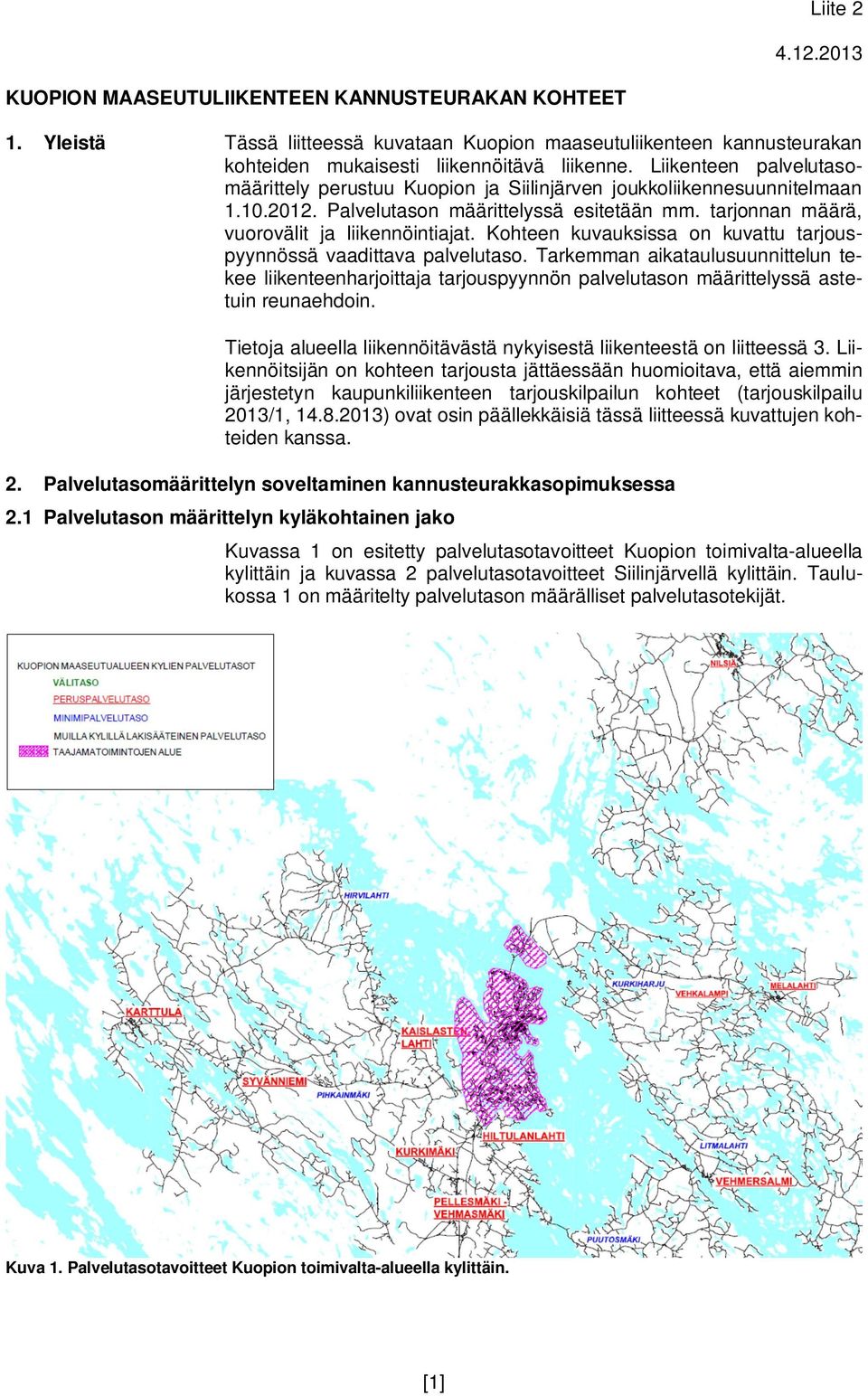 Kohteen kuvauksissa on kuvattu tarjouspyynnössä vaadittava palvelutaso. Tarkemman aikataulusuunnittelun tekee liikenteenharjoittaja tarjouspyynnön palvelutason määrittelyssä astetuin reunaehdoin.