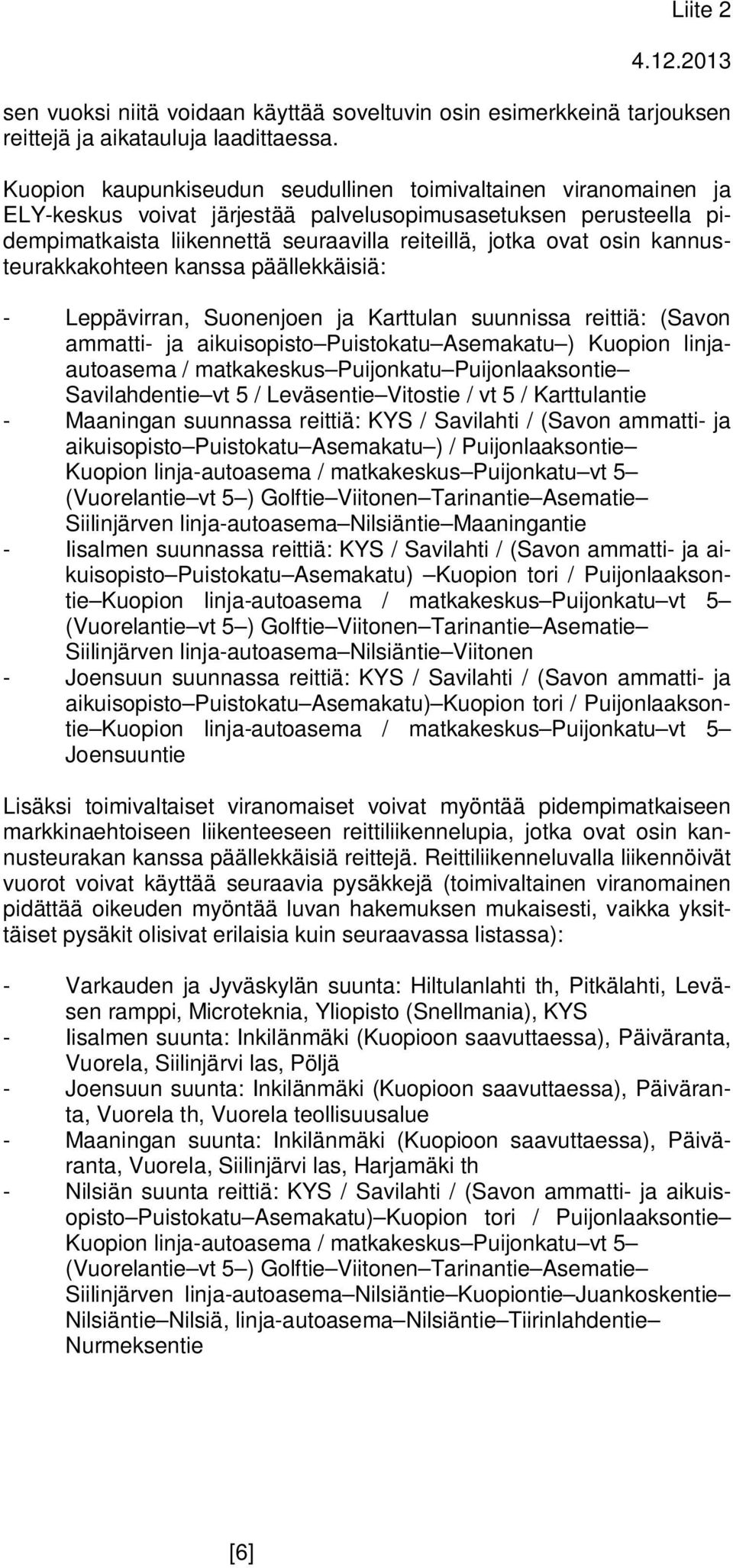 kannusteurakkakohteen kanssa päällekkäisiä: - Leppävirran, Suonenjoen ja Karttulan suunnissa reittiä: (Savon ammatti- ja aikuisopisto Puistokatu Asemakatu ) Kuopion linjaautoasema / matkakeskus