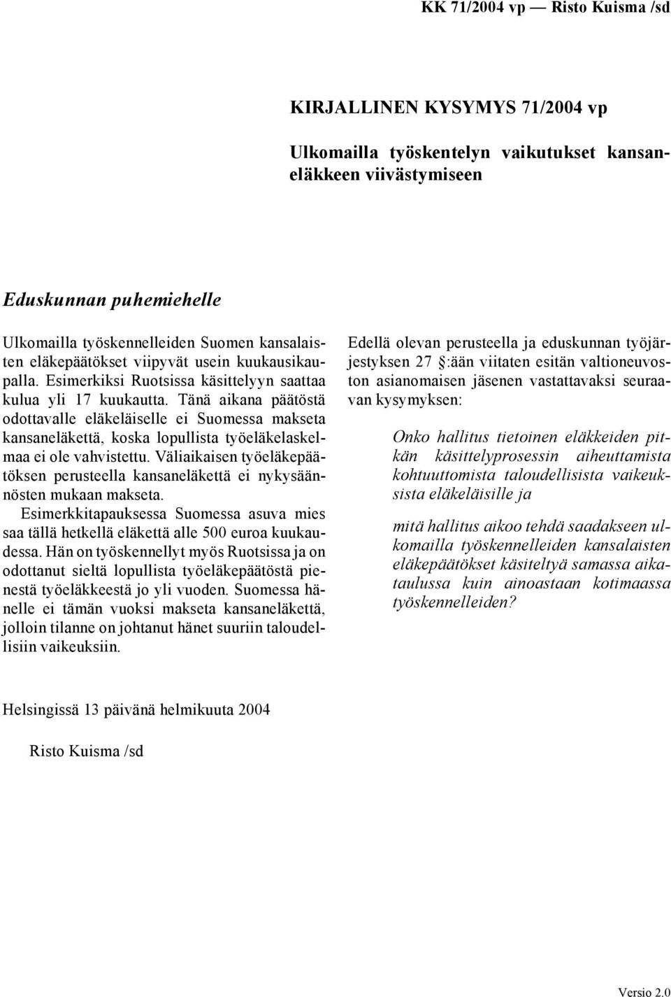Tänä aikana päätöstä odottavalle eläkeläiselle ei Suomessa makseta kansaneläkettä, koska lopullista työeläkelaskelmaa ei ole vahvistettu.