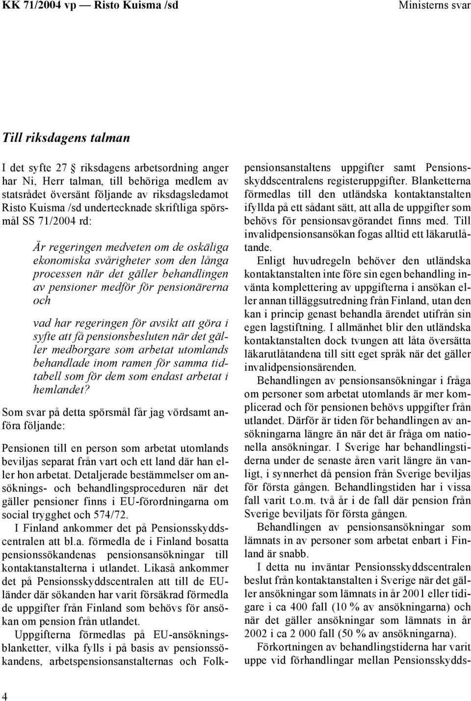 och vad har regeringen för avsikt att göra i syfte att få pensionsbesluten när det gäller medborgare som arbetat utomlands behandlade inom ramen för samma tidtabell som för dem som endast arbetat i