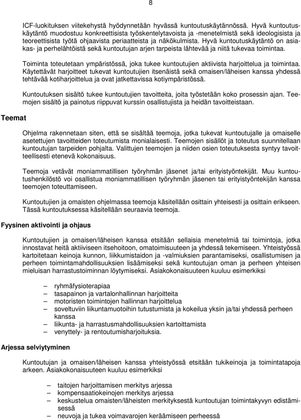 Hyvä kuntoutuskäytäntö on asiakas- ja perhelähtöistä sekä kuntoutujan arjen tarpeista lähtevää ja niitä tukevaa toimintaa.