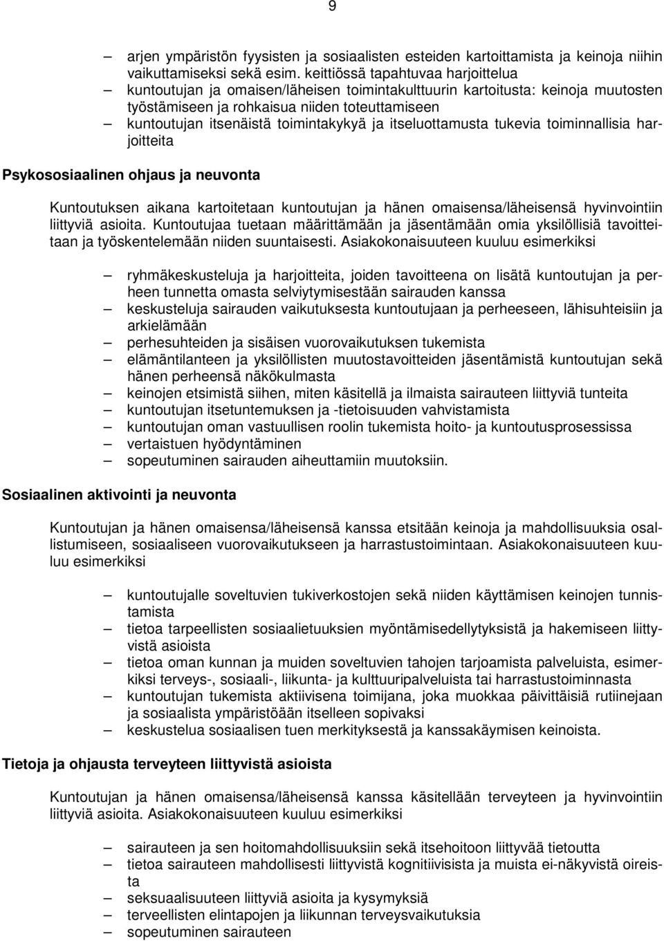 toimintakykyä ja itseluottamusta tukevia toiminnallisia harjoitteita Psykososiaalinen ohjaus ja neuvonta Kuntoutuksen aikana kartoitetaan kuntoutujan ja hänen omaisensa/läheisensä hyvinvointiin